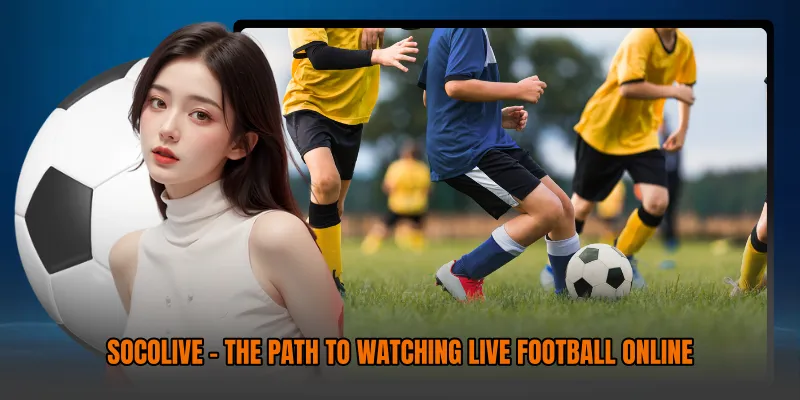 socolive-the-path-to-watching-live-football-online